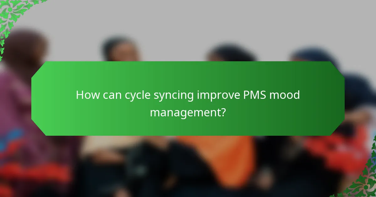 How can cycle syncing improve PMS mood management?