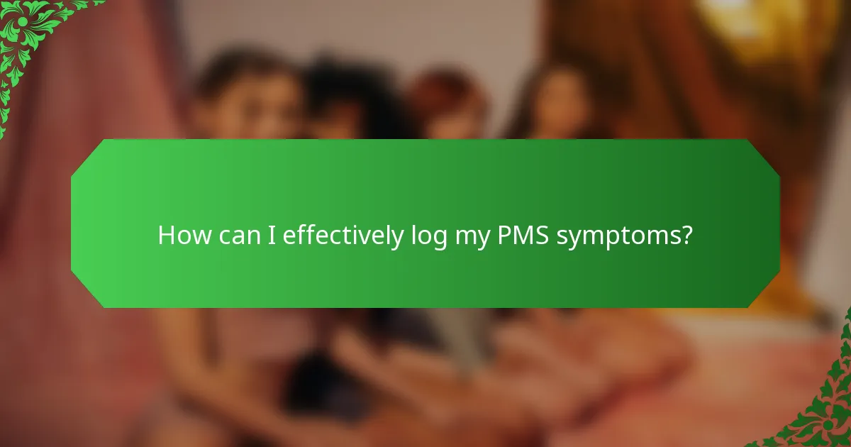 How can I effectively log my PMS symptoms?
