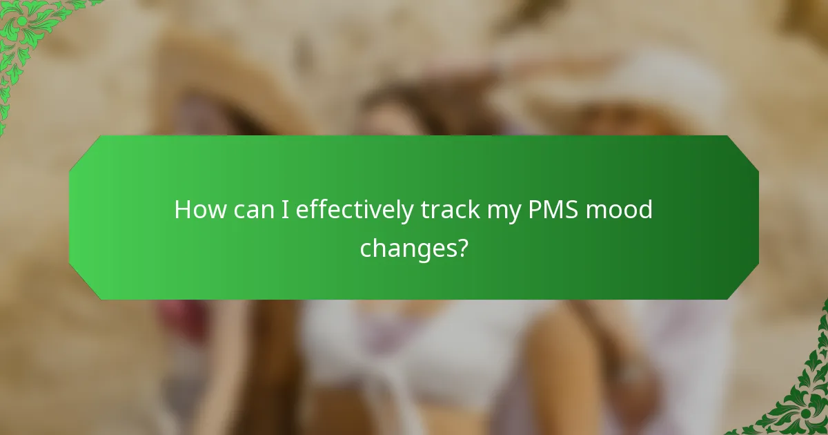 How can I effectively track my PMS mood changes?