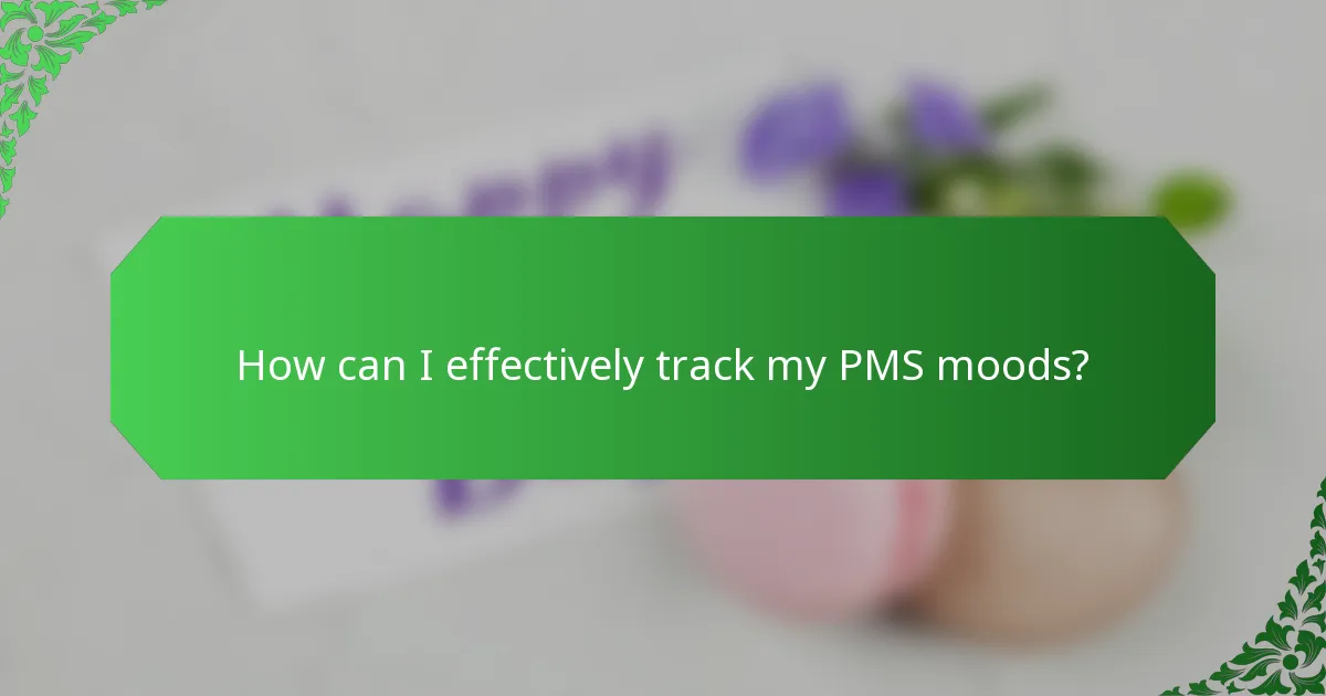 How can I effectively track my PMS moods?