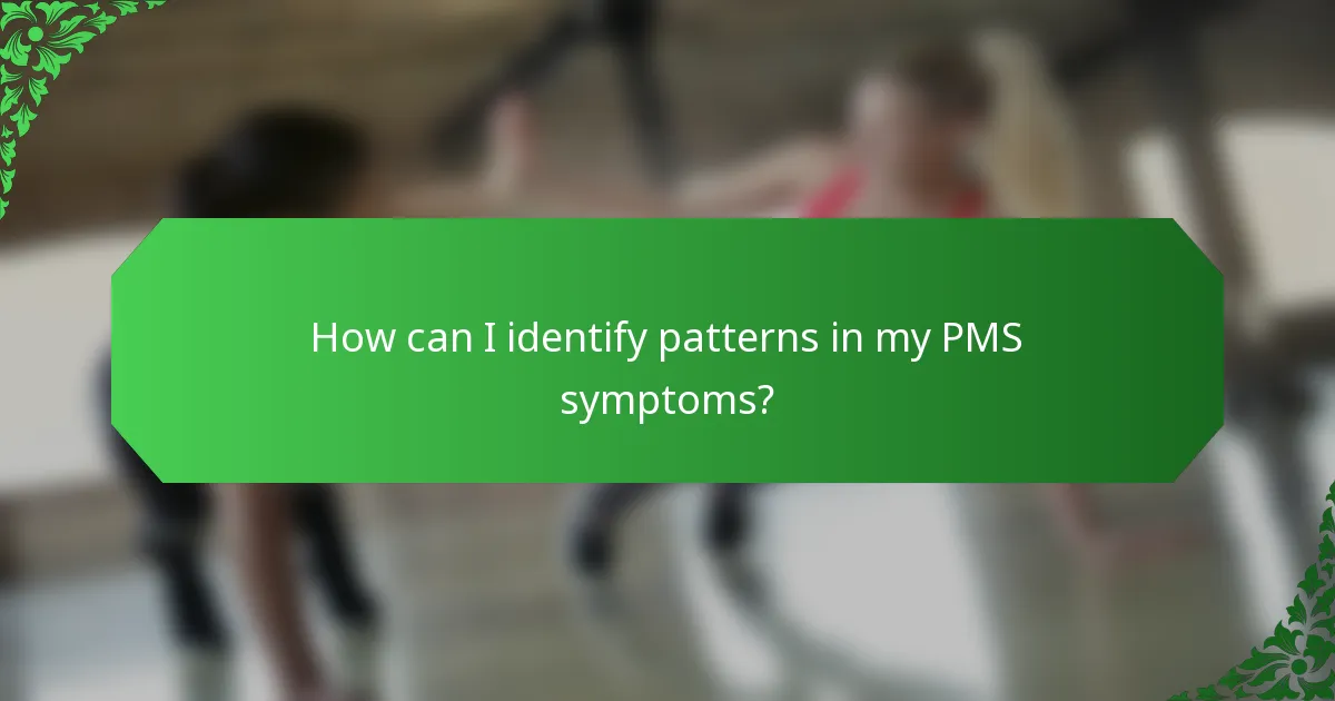 How can I identify patterns in my PMS symptoms?