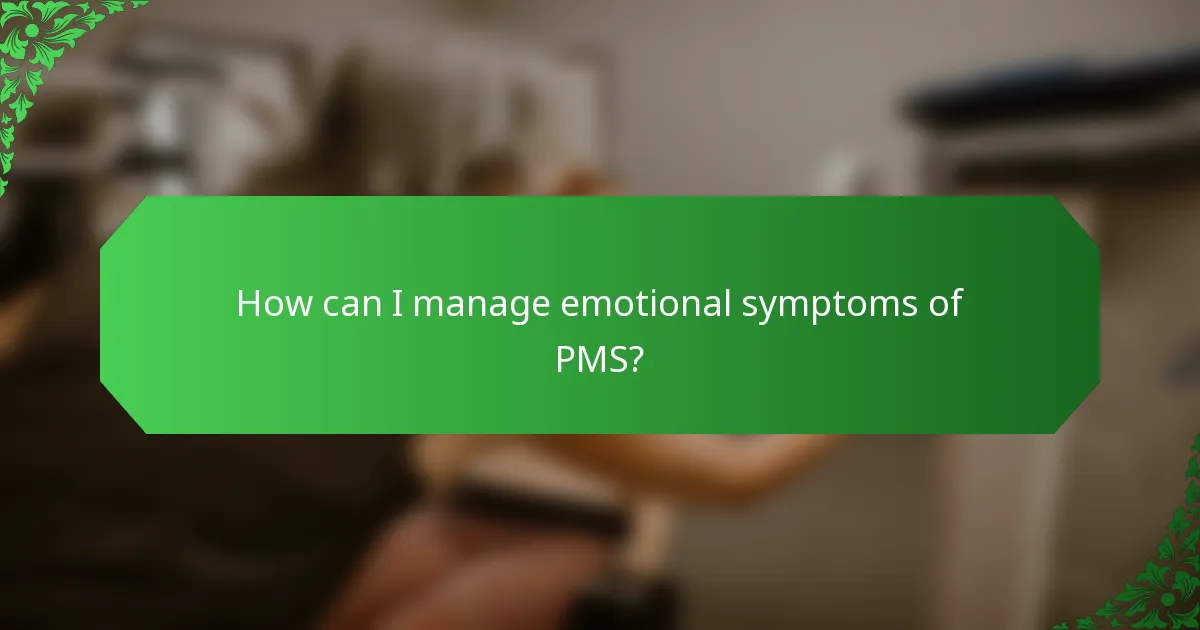 How can I manage emotional symptoms of PMS?