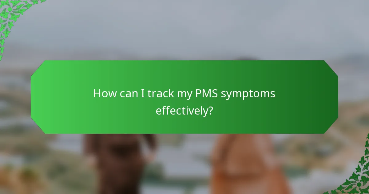 How can I track my PMS symptoms effectively?