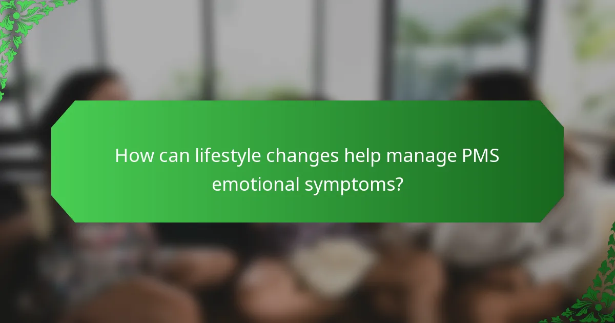 How can lifestyle changes help manage PMS emotional symptoms?
