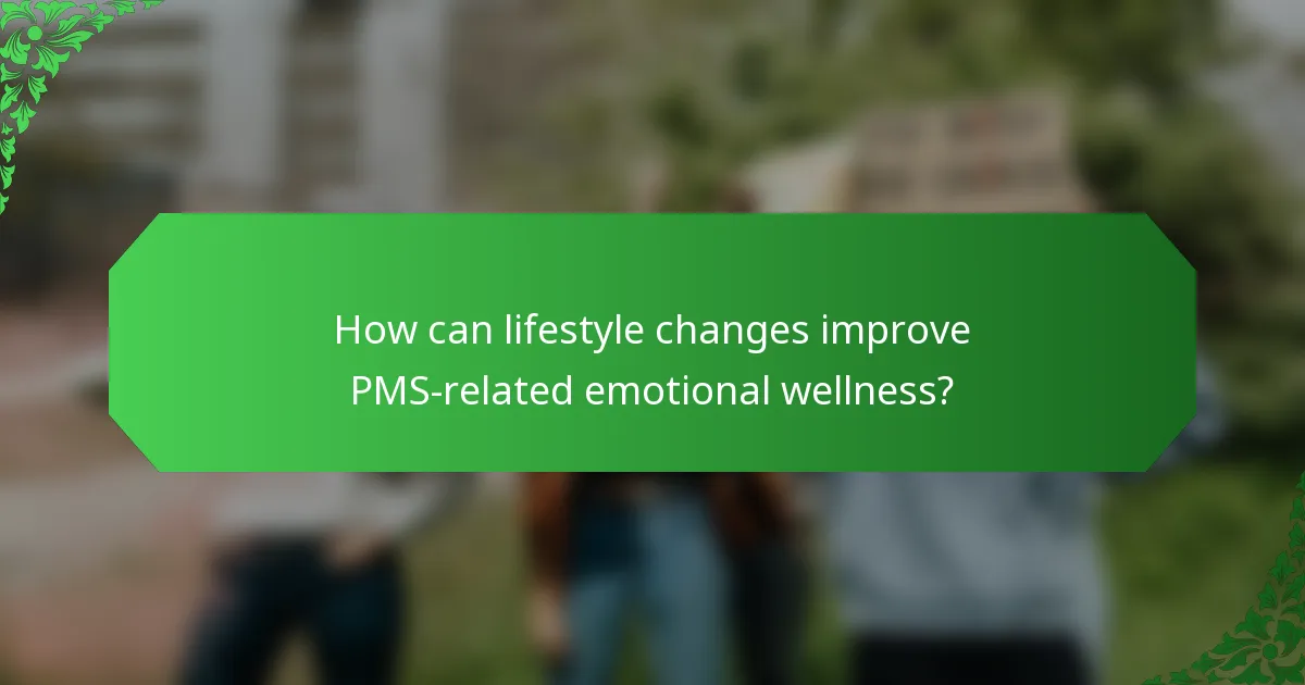 How can lifestyle changes improve PMS-related emotional wellness?