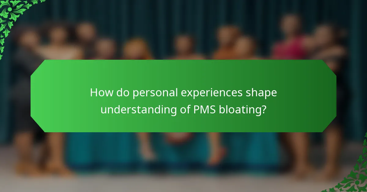 How do personal experiences shape understanding of PMS bloating?