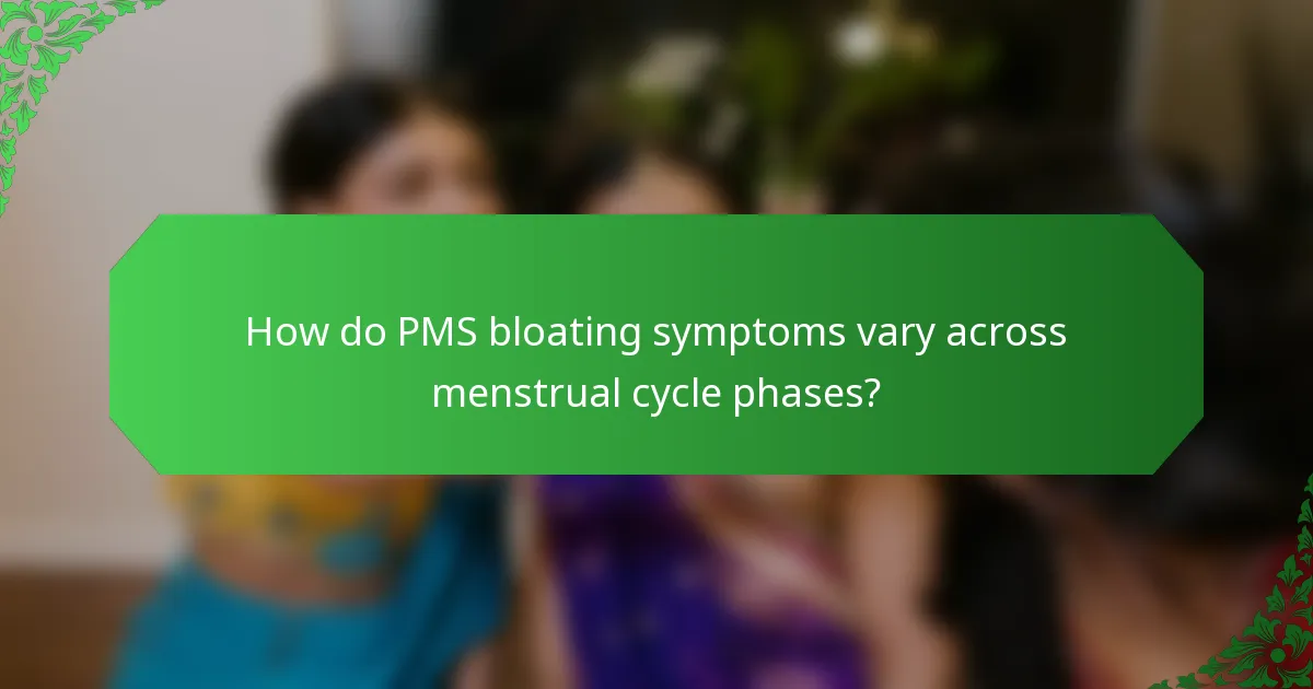 How do PMS bloating symptoms vary across menstrual cycle phases?