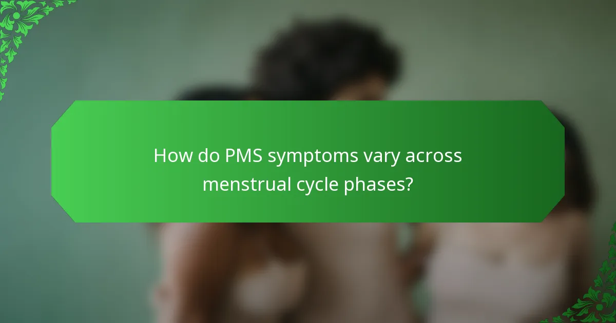 How do PMS symptoms vary across menstrual cycle phases?