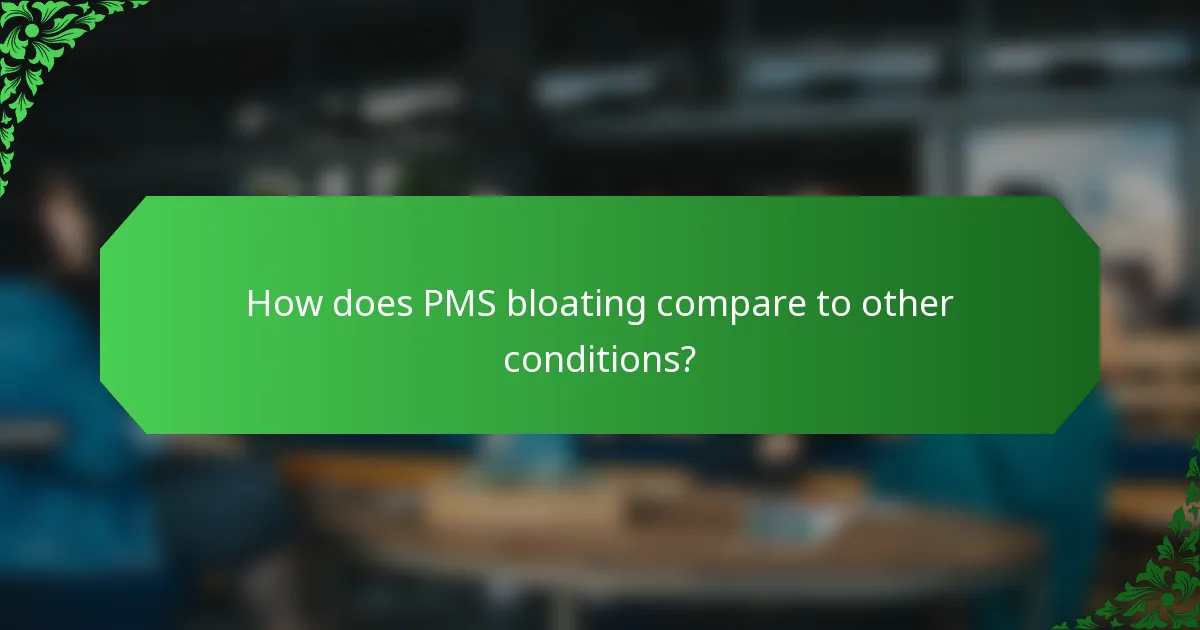 How does PMS bloating compare to other conditions?