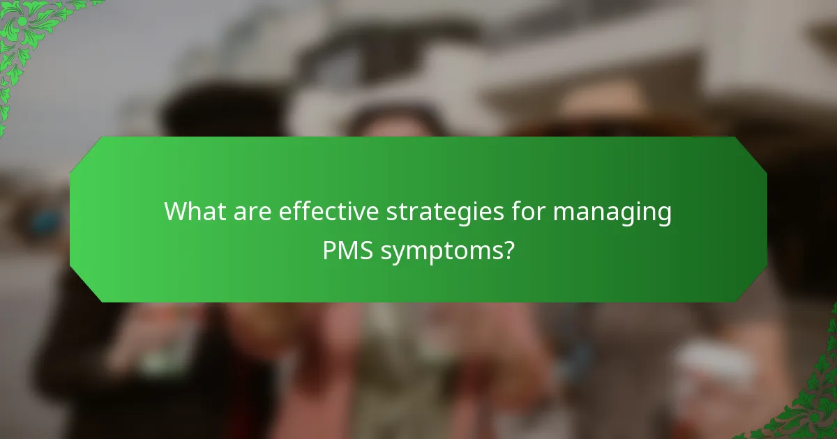 What are effective strategies for managing PMS symptoms?