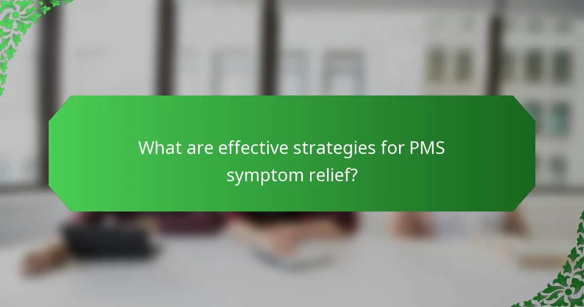 What are effective strategies for PMS symptom relief?