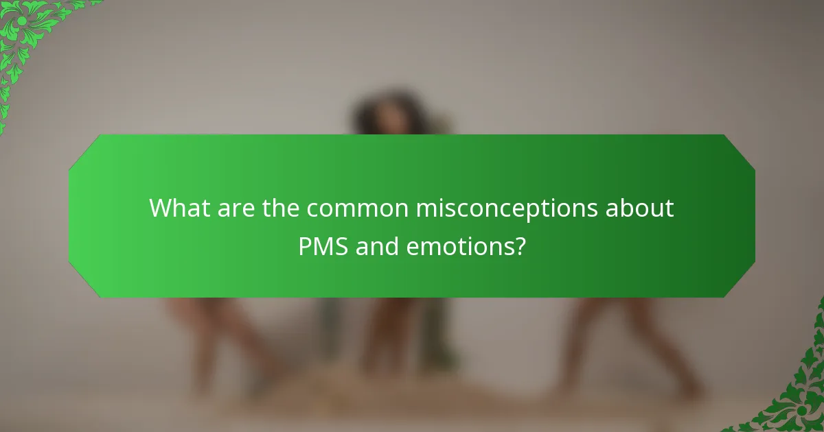 What are the common misconceptions about PMS and emotions?