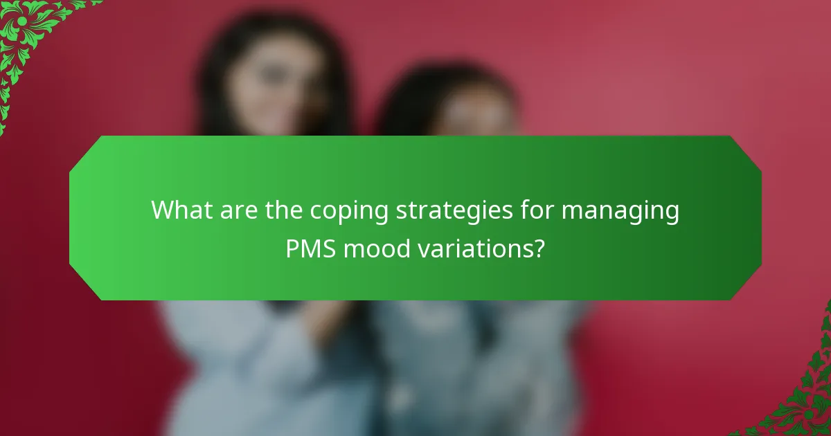 What are the coping strategies for managing PMS mood variations?
