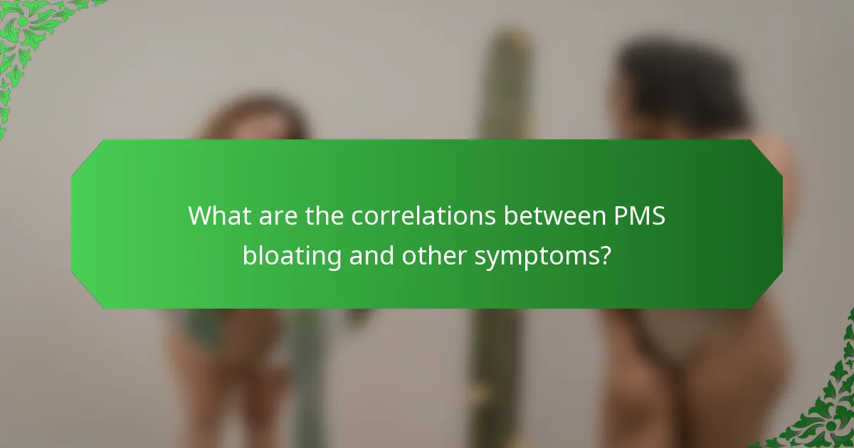 What are the correlations between PMS bloating and other symptoms?