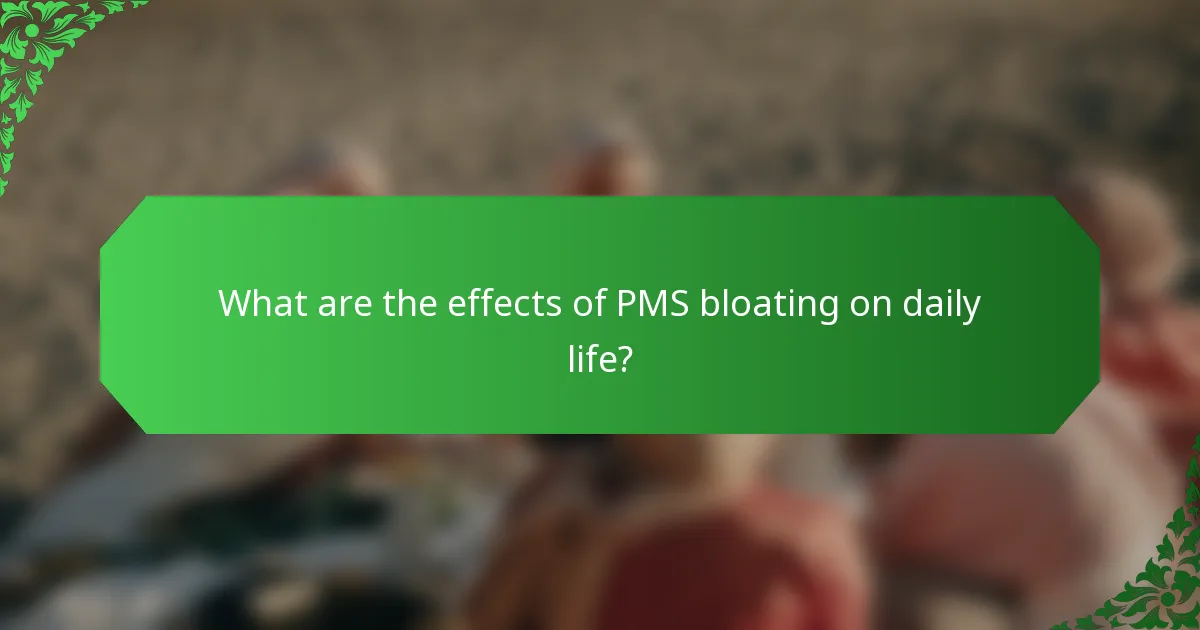 What are the effects of PMS bloating on daily life?
