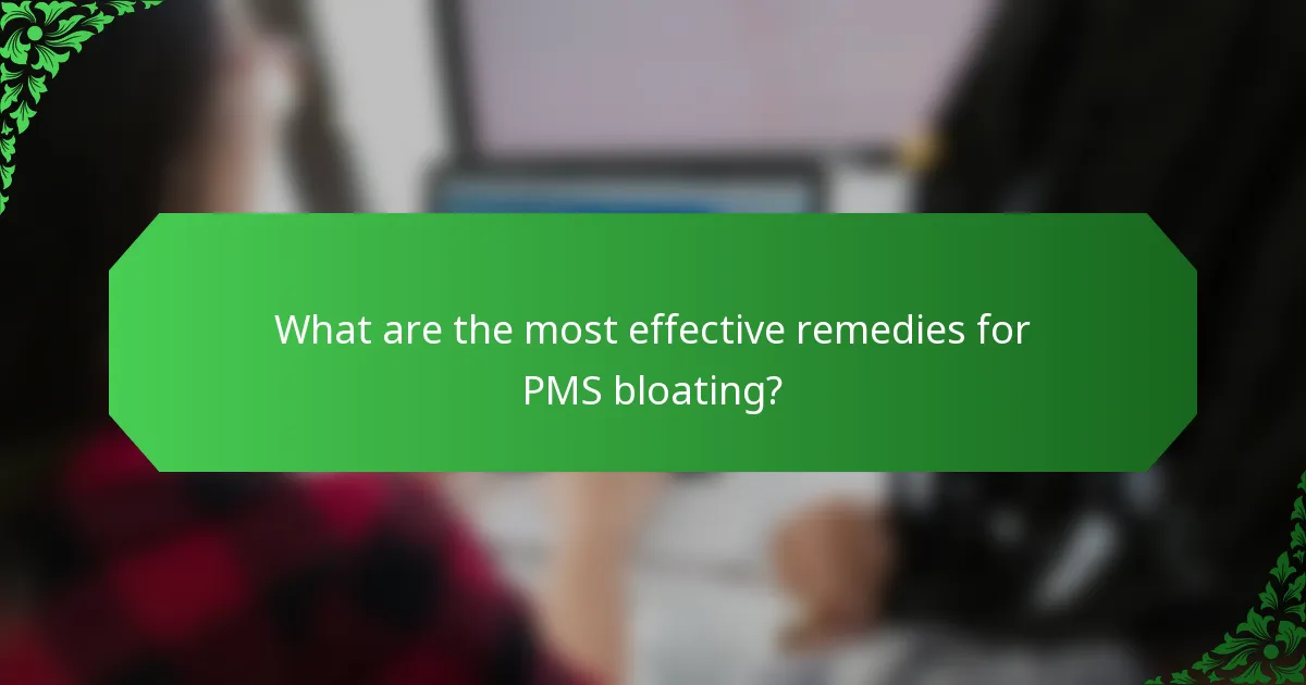 What are the most effective remedies for PMS bloating?
