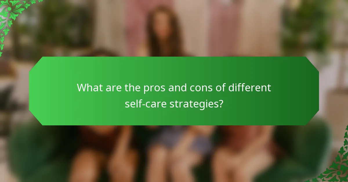 What are the pros and cons of different self-care strategies?