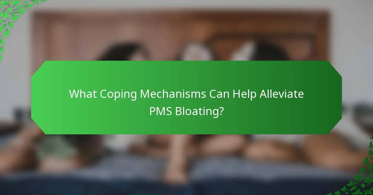 What Coping Mechanisms Can Help Alleviate PMS Bloating?
