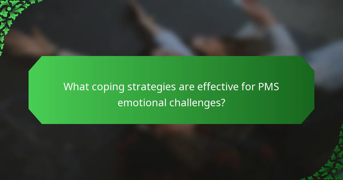 What coping strategies are effective for PMS emotional challenges?