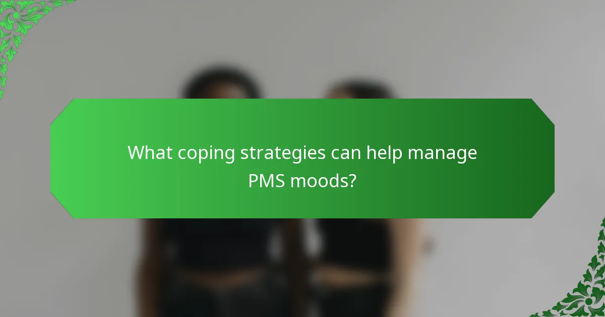 What coping strategies can help manage PMS moods?