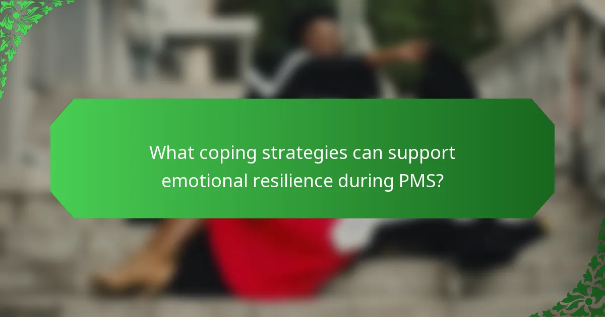 What coping strategies can support emotional resilience during PMS?