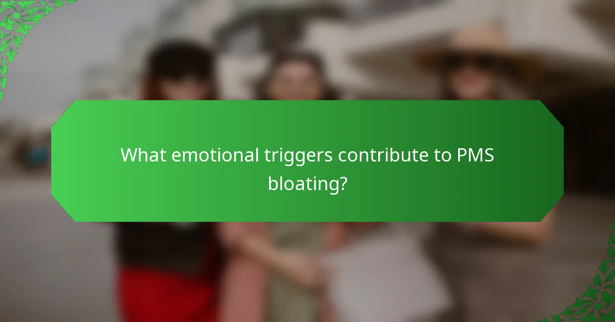 What emotional triggers contribute to PMS bloating?