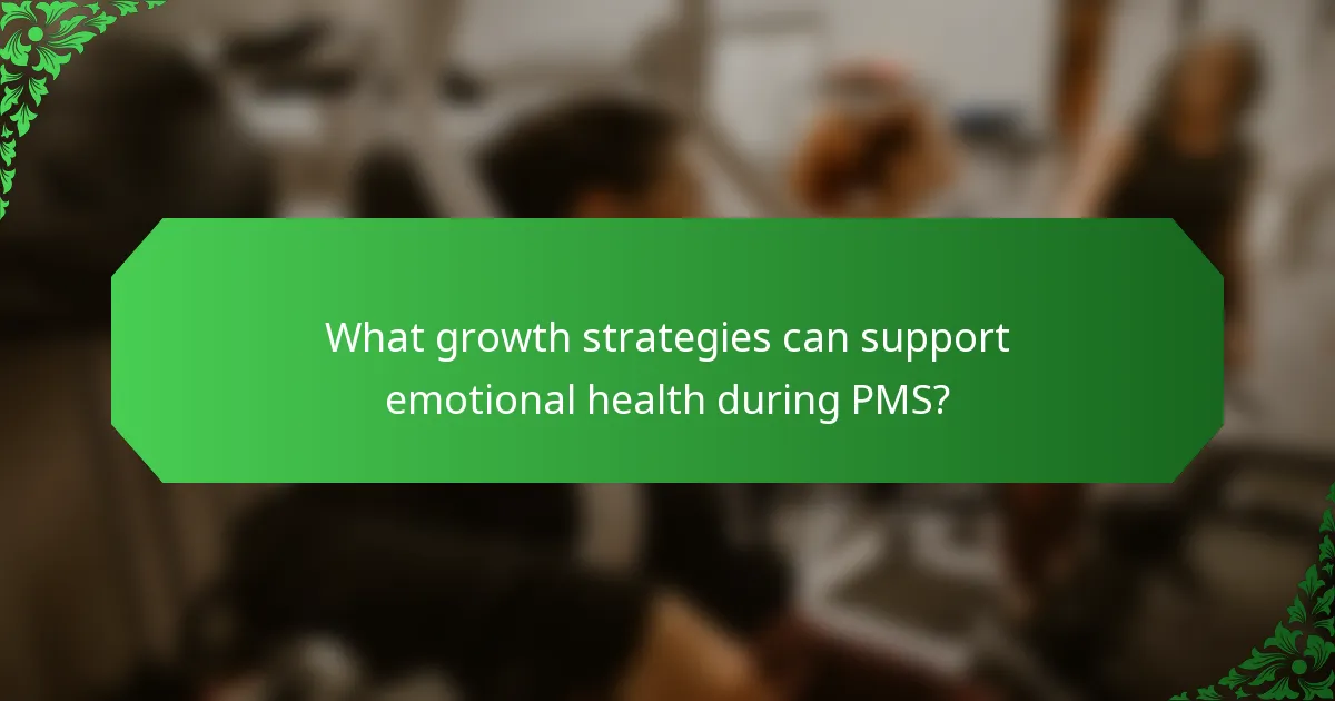 What growth strategies can support emotional health during PMS?