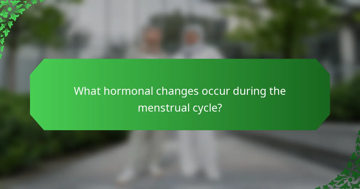 What hormonal changes occur during the menstrual cycle?