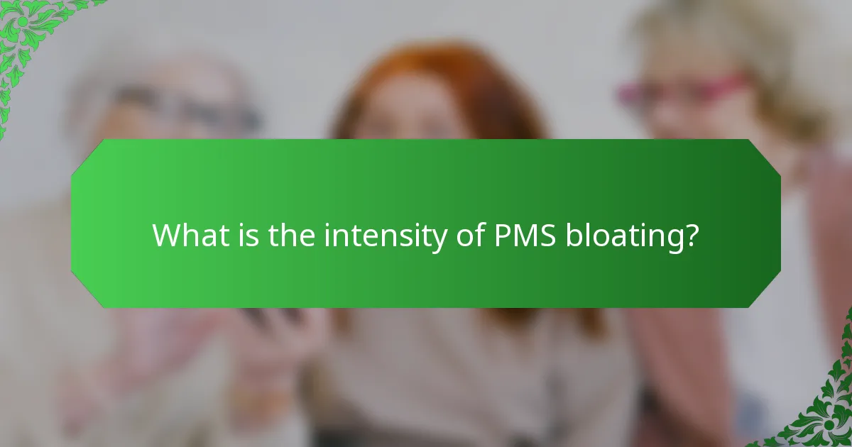What is the intensity of PMS bloating?