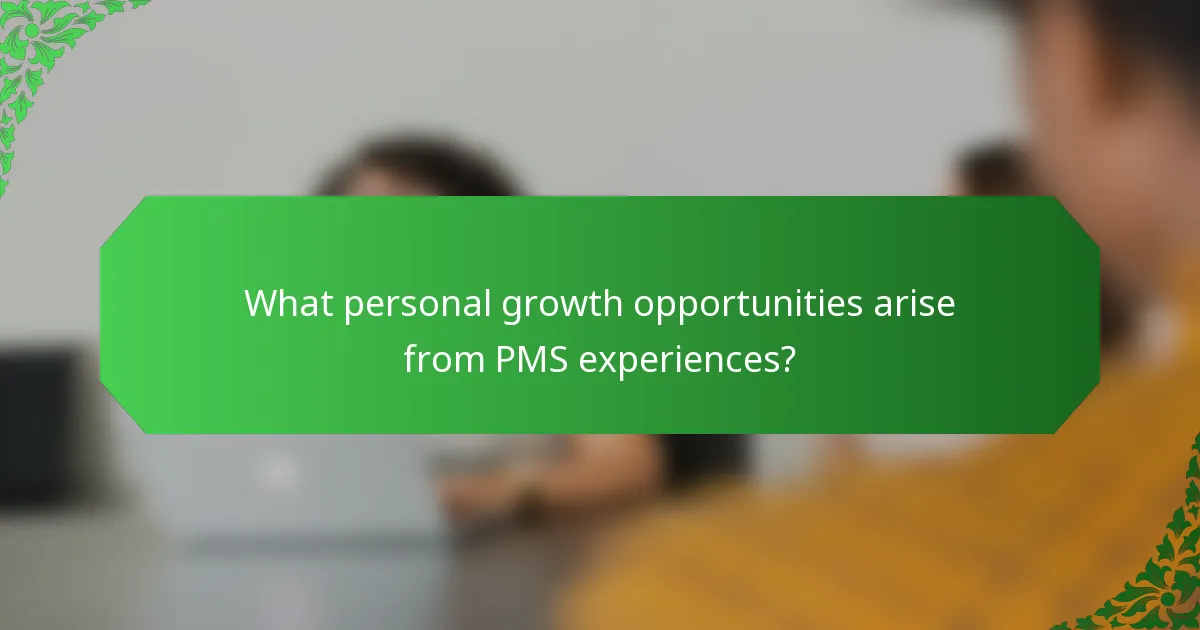 What personal growth opportunities arise from PMS experiences?