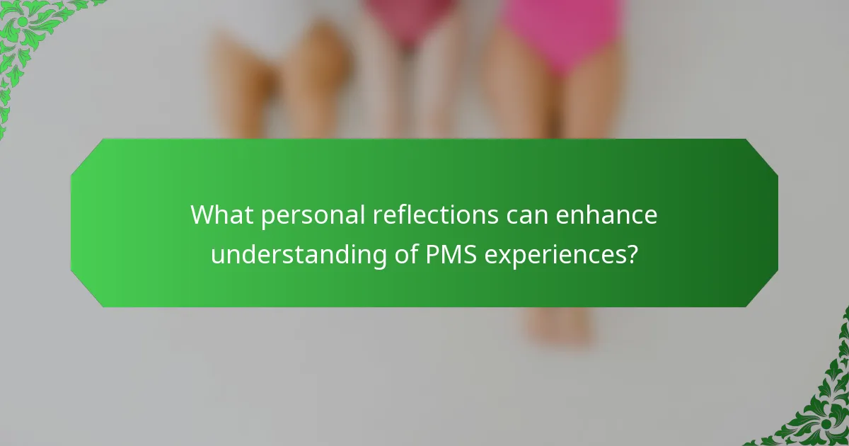 What personal reflections can enhance understanding of PMS experiences?