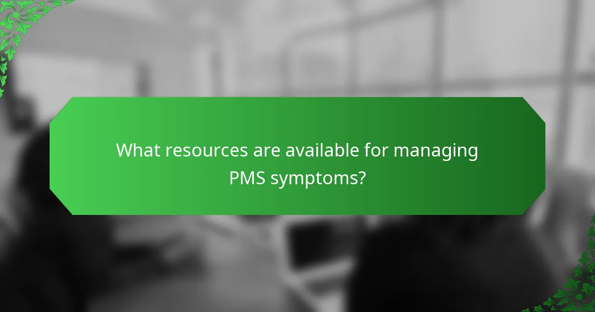 What resources are available for managing PMS symptoms?