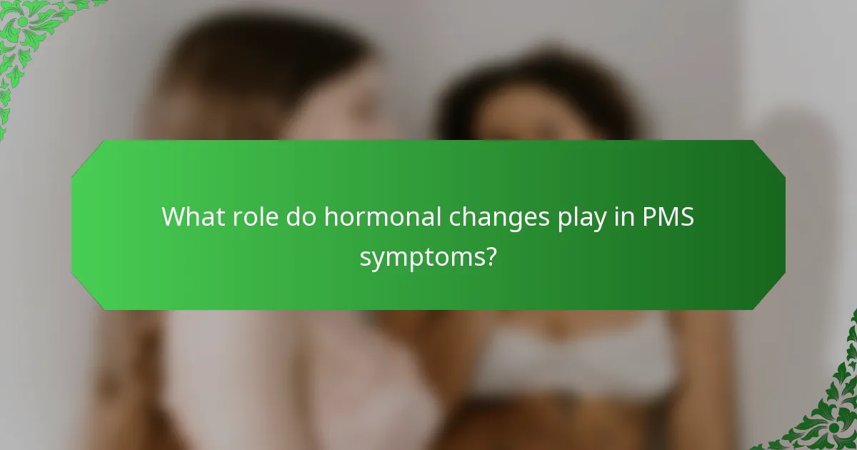 What role do hormonal changes play in PMS symptoms?