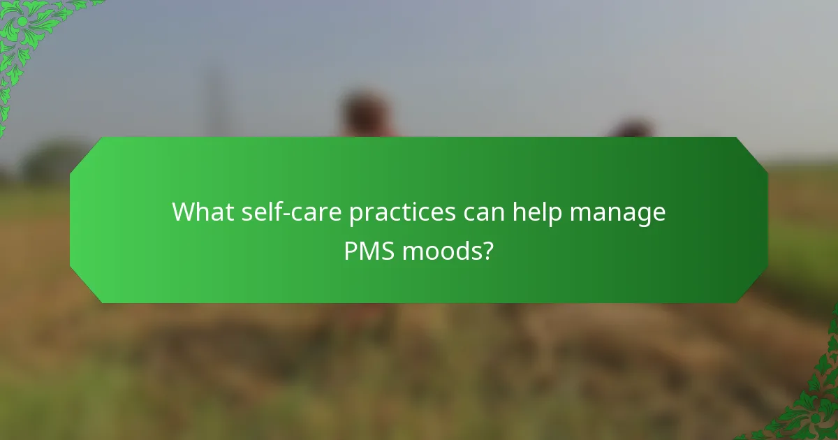What self-care practices can help manage PMS moods?