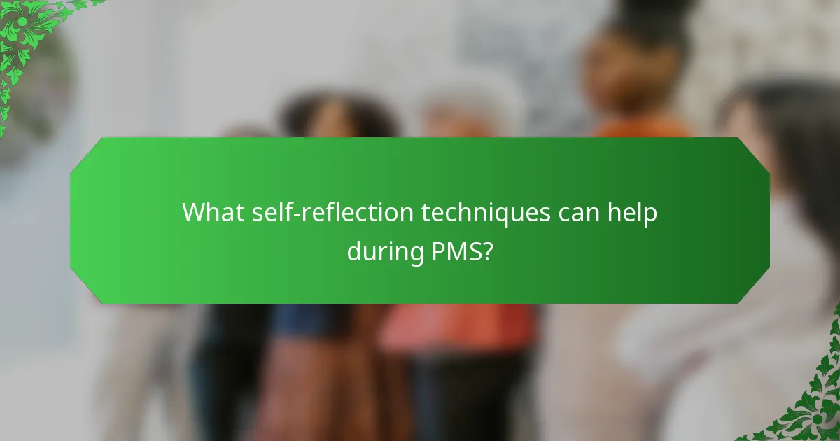 What self-reflection techniques can help during PMS?