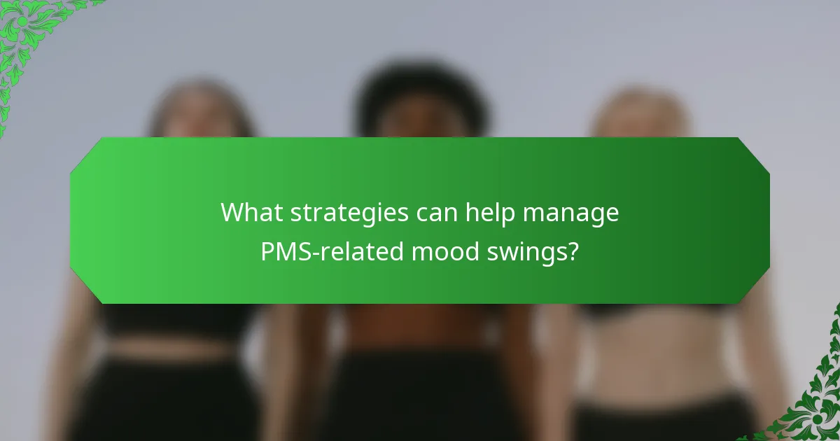 What strategies can help manage PMS-related mood swings?
