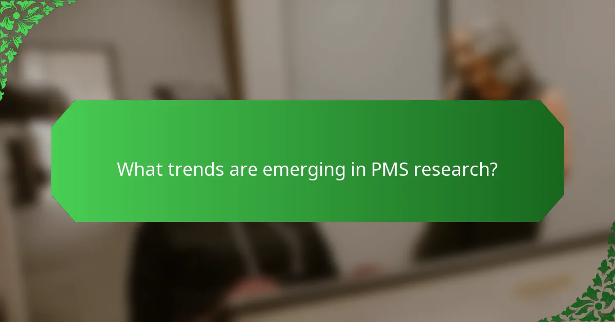 What trends are emerging in PMS research?