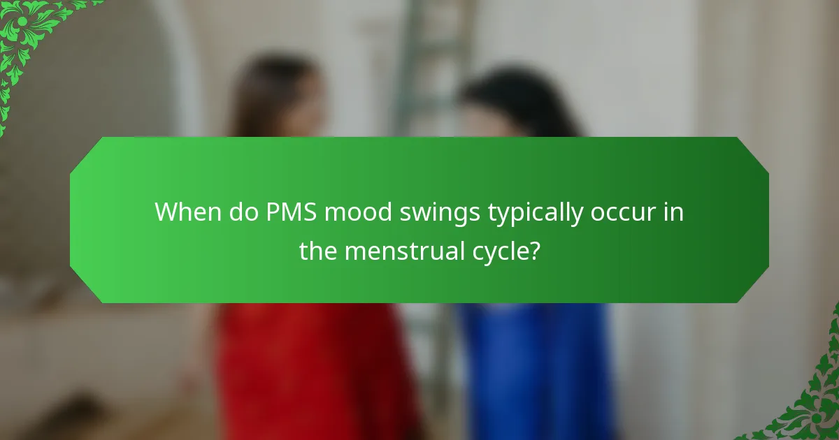 When do PMS mood swings typically occur in the menstrual cycle?