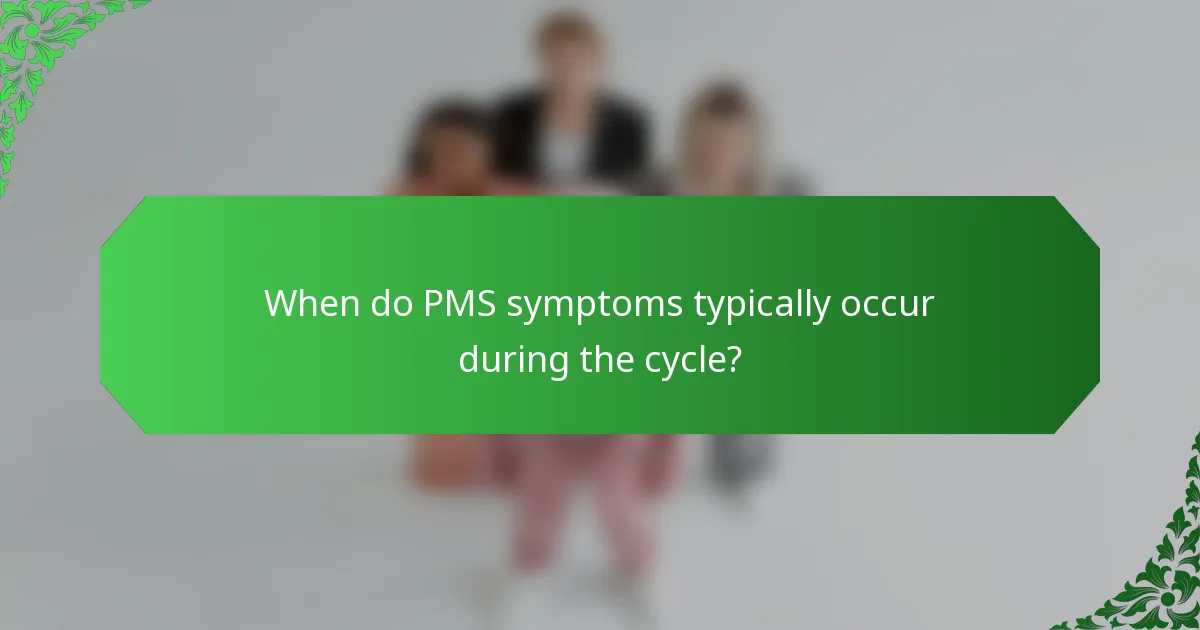 When do PMS symptoms typically occur during the cycle?