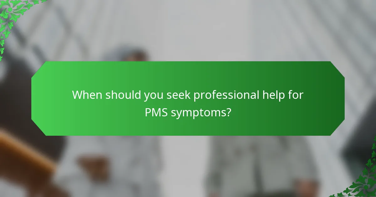 When should you seek professional help for PMS symptoms?