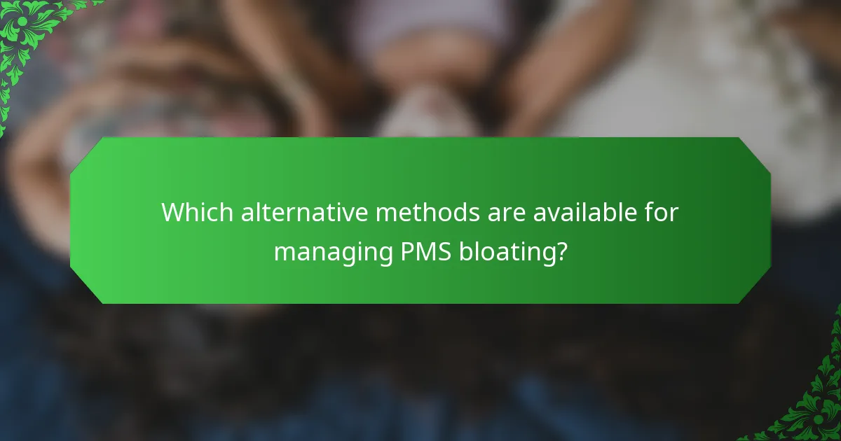 Which alternative methods are available for managing PMS bloating?