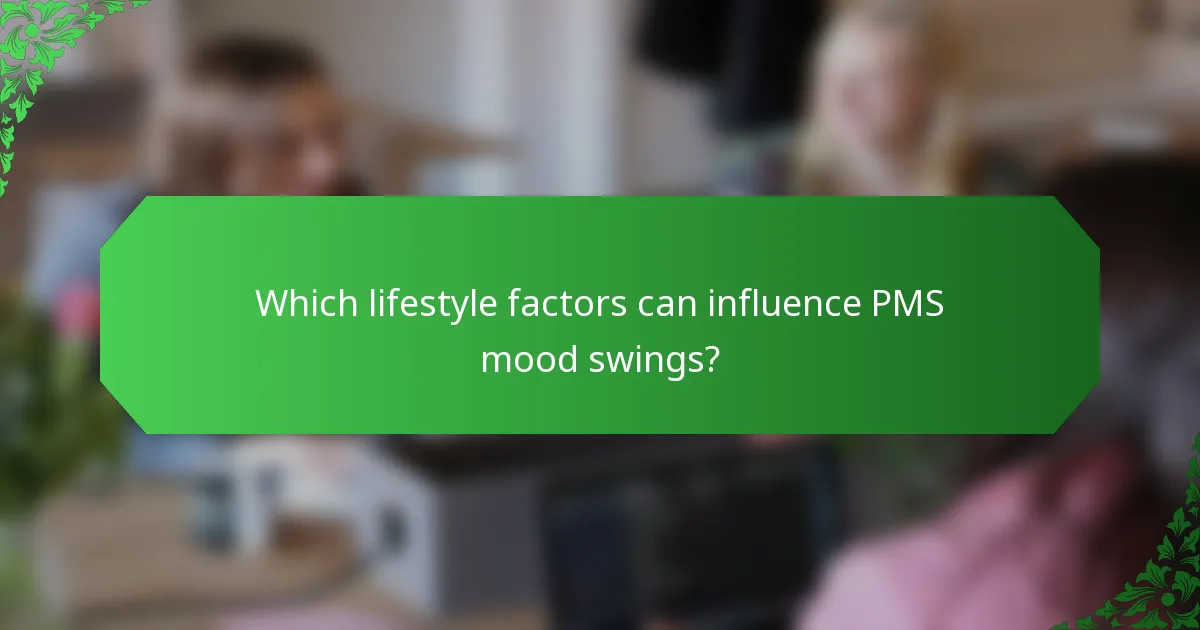Which lifestyle factors can influence PMS mood swings?