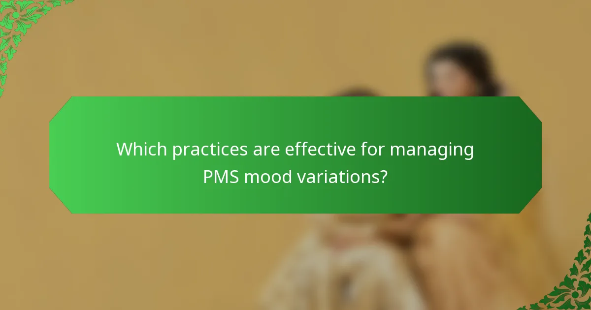 Which practices are effective for managing PMS mood variations?