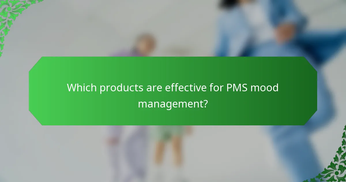 Which products are effective for PMS mood management?