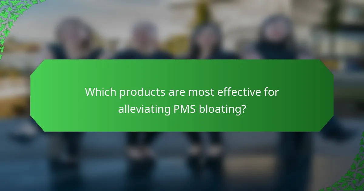 Which products are most effective for alleviating PMS bloating?