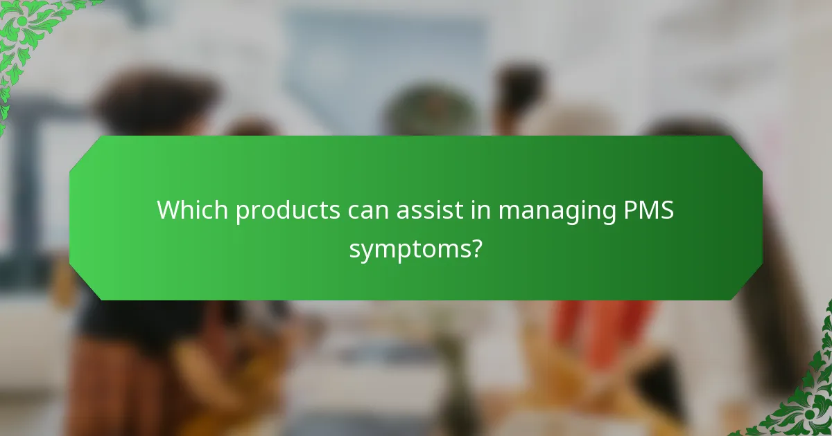 Which products can assist in managing PMS symptoms?