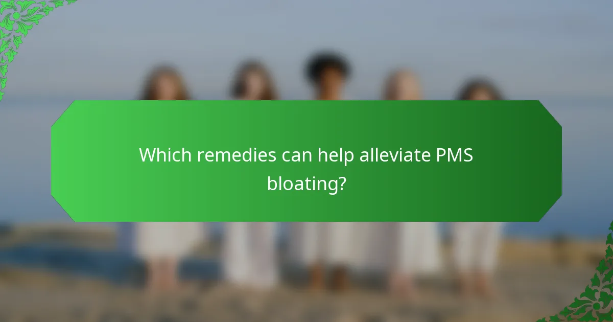 Which remedies can help alleviate PMS bloating?