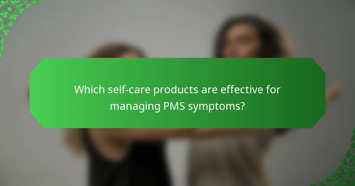 Which self-care products are effective for managing PMS symptoms?