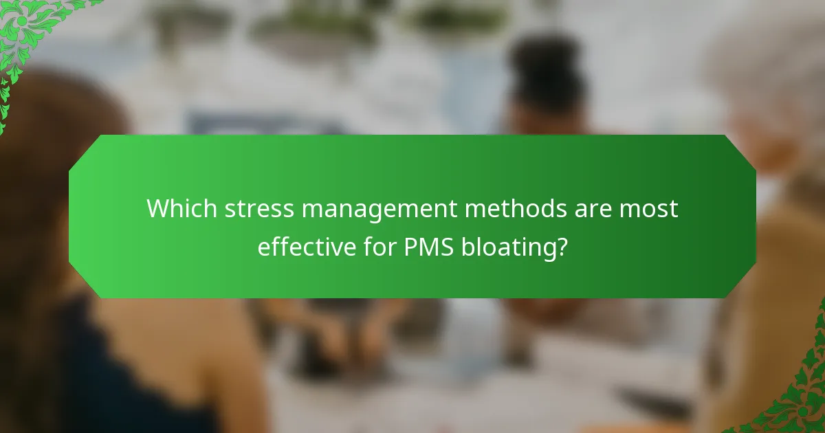 Which stress management methods are most effective for PMS bloating?