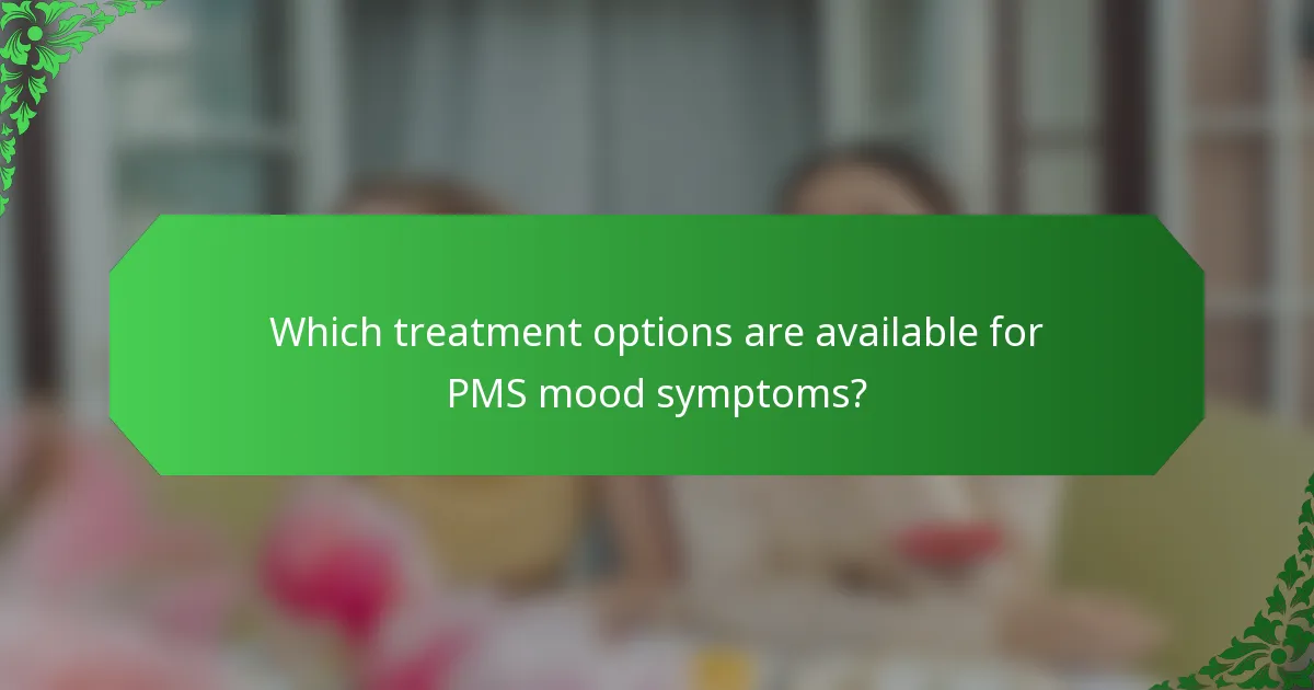 Which treatment options are available for PMS mood symptoms?